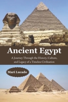 Ancient Egypt: A Journey Through the History, Culture, and Legacy of a Timeless Civilization B0F43M61KM Book Cover