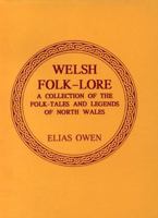 Welsh Folk-lore: a Collection of the Folk-tales and Legends of North Wales; Being the Prize Essay of the National Eisteddfod, 1887 101407746X Book Cover
