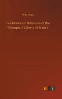 Celebration in Baltimore of the Triumph of Liberty in France 9354847986 Book Cover