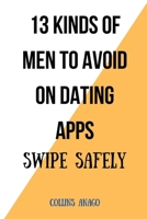 13 Kinds of Men to Avoid on Dating Apps: Swipe Safely B0CV3RBGBF Book Cover