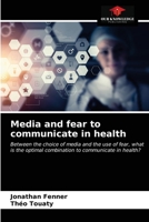 Media and fear to communicate in health: Between the choice of media and the use of fear, what is the optimal combination to communicate in health? 6203673765 Book Cover