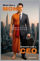 Mind Like a Monk, Schedule Like a CEO: The Mental Reset Guide for Anxious Overthinkers: Master your mind, take control of your time, and find lasting calm and clarity. B0F9VSHPRN Book Cover