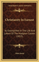 Christianity In Earnest: As Exemplified In The Life And Labors Of The Hodgson Casson 1436805872 Book Cover
