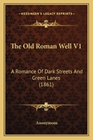 The Old Roman Well; a Romance of Dark Streets and Green Lanes 1241401918 Book Cover