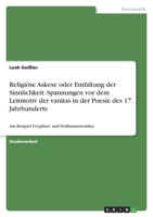 Religiöse Askese oder Entfaltung der Sinnlichkeit. Spannungen vor dem Leitmotiv der vanitas in der Poesie des 17. Jahrhunderts: Am Beispiel Gryphius' 3346730328 Book Cover