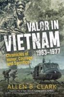 Valor in Vietnam: Chronicles of Honor, Courage, and Sacrifice: 1963-1977 1612000959 Book Cover