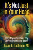 It's Not Just in Your Head: Understanding the Mind-Body Connection in Medicine 0757326021 Book Cover