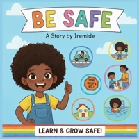 BE SAFE: A Kid-Friendly Guide to Staying Safe Every Day: Home, Travel, Road, Fire, Playground, Water Safety and Safety Affirmations B0FYRLH26Z Book Cover