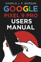 Google Pixel 9 Pro Users Manual: Your Step-by-Step Guide to a Smarter Device B0DW8SQTGB Book Cover