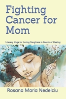 Fighting Cancer for Mom: Literary Hugs for Loving Daughters in Search of Healing B08CPBJ1D1 Book Cover