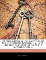 Die Legierungen in Ihrer Anwendung Für Gewerbliche Zwechke. Ein Hand- Und Hülfsbüchlein Für Sämtliche Metallgewerbe ... 1141784734 Book Cover