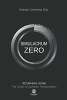 SIMULACRUM ZERO: Returning Home. The Origin of Authentic Transformation B0GFMC3TKW Book Cover