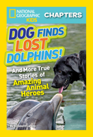 Dog Finds Lost Dolphins: And More True Stories of Amazing Animal Heroes 1426310315 Book Cover