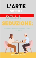 L'Arte Sottile della Seduzione: Trovare l'Amore Rispettando le Regole del Gioco (Le Aree della Seduzione) (Italian Edition) B0C9SP2WGQ Book Cover