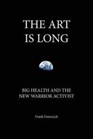 The Art is Long: Big Health and the New Warrior Activist 0972335870 Book Cover