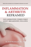 Arthritis & Inflammation Reframed: Inflammation Comes First. Joint Breakdown Follows. (Chronic Inflammation and your Diet) B0H1X1YKCQ Book Cover