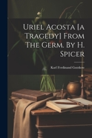 Uriel Acosta [a Tragedy] From The Germ. By H. Spicer 1021205559 Book Cover