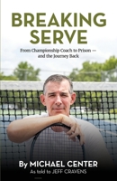 Breaking Serve: From Championship Coach to Prison - and the Journey Back 166296594X Book Cover