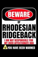 Beware of Rhodesian Ridgeback I Am Not Responsible For My Over Affectionate Dog You Have Been Warned: Rhodesian Ridgeback Journal Notebook 1079090401 Book Cover