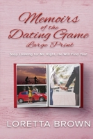 Memoirs of the Dating Game (Large Print): Stop Looking for Mr. Right, He'll Find You! 0578563010 Book Cover