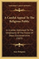 A Candid Appeal To The Religious Public: In A Letter Addressed To The Inhabitants Of The Forest Of Dean, Gloucestershire 1104590824 Book Cover