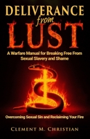 Deliverance From Lust: A Warfare Manual for Breaking Free From Sexual Slavery and Shame: Overcoming Sexual Sin and Reclaiming Your Fire B0F62BLS8X Book Cover