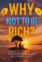 Why Not To Be Rich B0FQJX8JG7 Book Cover