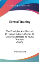 Normal Training: The Principles and Methods of Human Culture : a Series of Lectures Addressed to Young Teachers 1164856944 Book Cover