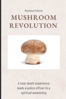 Mushroom Revolution: A near death experience leads a police officer to a spiritual awakening B09PW7K7X6 Book Cover