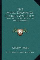 The Music Dramas Of Richard Wagner V1: With The Leading Motives In Notation 1166284654 Book Cover
