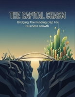 The Capital Chasm: Bridging The Funding Gap For Business Growth B0HHHVZZGL Book Cover