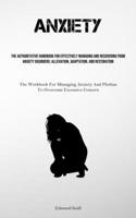 Anxiety: The Authoritative Handbook For Effectively Managing And Recovering From Anxiety Disorders: Alleviation, Adaptation, And Restoration (The ... And Phobias To Overcome Excessive Concern) 1835730981 Book Cover