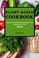 Plant Based Cookbook 2022: Mouth-Watering Recipes for a Healthy Life 1803507462 Book Cover