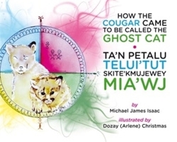 How the Cougar Came to be Called the Ghost Cat / Ta’n Petalu Telui’tut Skite’kmujewey Mia’wj 155266371X Book Cover