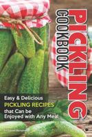 Pickling Cookbook: Easy Delicious Pickling Recipes That Can Be Enjoyed with Any Meal 1794654046 Book Cover