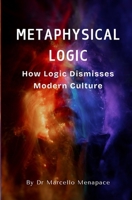 Metaphysical Logic: How Logic Dismisses Modern Culture B0DV48CP9T Book Cover
