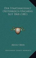 Der Staatshaushalt: Oesterreich-Ungarns Seit 1868 (Classic Reprint) 1018366598 Book Cover