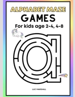ALPHABET MAZE GAMES FOR KIDS AGE 2-4, 4-8 B0CFZK8BBB Book Cover