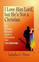I Love Him Lord, but He's Not a Christian: The Christian Woman's Guide to Deliverance from Toxic Relationships - REVISED EDITION 097783221X Book Cover