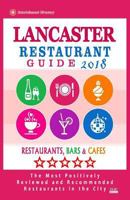 Lancaster Restaurant Guide 2018 : Best Rated Restaurants in Lancaster, Pennsylvania - Restaurants, Bars and Cafes Recommended for Tourist 2018 1717135536 Book Cover