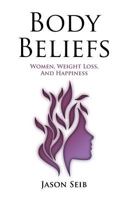 Body Beliefs - Women, Weight Loss, and Happiness 1945330422 Book Cover