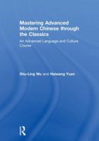 Mastering Advanced Modern Chinese Through the Classics: An Advanced Language and Culture Course 1138631191 Book Cover