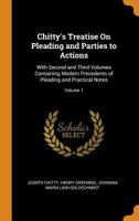 Chitty's treatise on pleading and parties to actions: with second and third volumes containing modern precedents of pleading and practical notes. Volume 1 of 3 1240055757 Book Cover