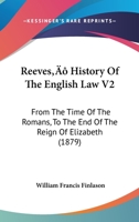 Reeves' History Of The English Law V2: From The Time Of The Romans, To The End Of The Reign Of Elizabeth 1164953729 Book Cover