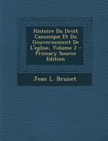 Histoire Du Droit Canonique Et Du Gouvernement de l'Eglise; Volume 2 1248813928 Book Cover