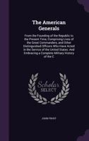 The American Generals: From the Founding of the Republic to the Present Time, Comprising Lives of the Great Commanders, and Other Distinguished Officers Who Have Acted in the Service of the United Sta 1360215735 Book Cover