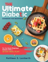 the Ultimate Diabetic Cookbook for Beginners: 800 Foolproof, Delicious recipes for the Newly Diagnosed Diabetic With a 28-day Meal Plan B093RZGHY5 Book Cover