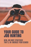 Your Guide To Job Hunting: New Job Hunt Strategies That'll Re-Energize Your Search: How To Develop A Job Search Strategy B09CGFWR1F Book Cover