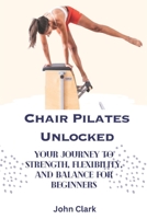 Chair Pilates Unlocked: Your Journey to Strength, Flexibility, and Balance for Beginners B0CDK74RPT Book Cover