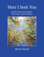 Here I Seek You: Jewish Poems for Shabbat, Holy Days, and Everydays 0996933204 Book Cover